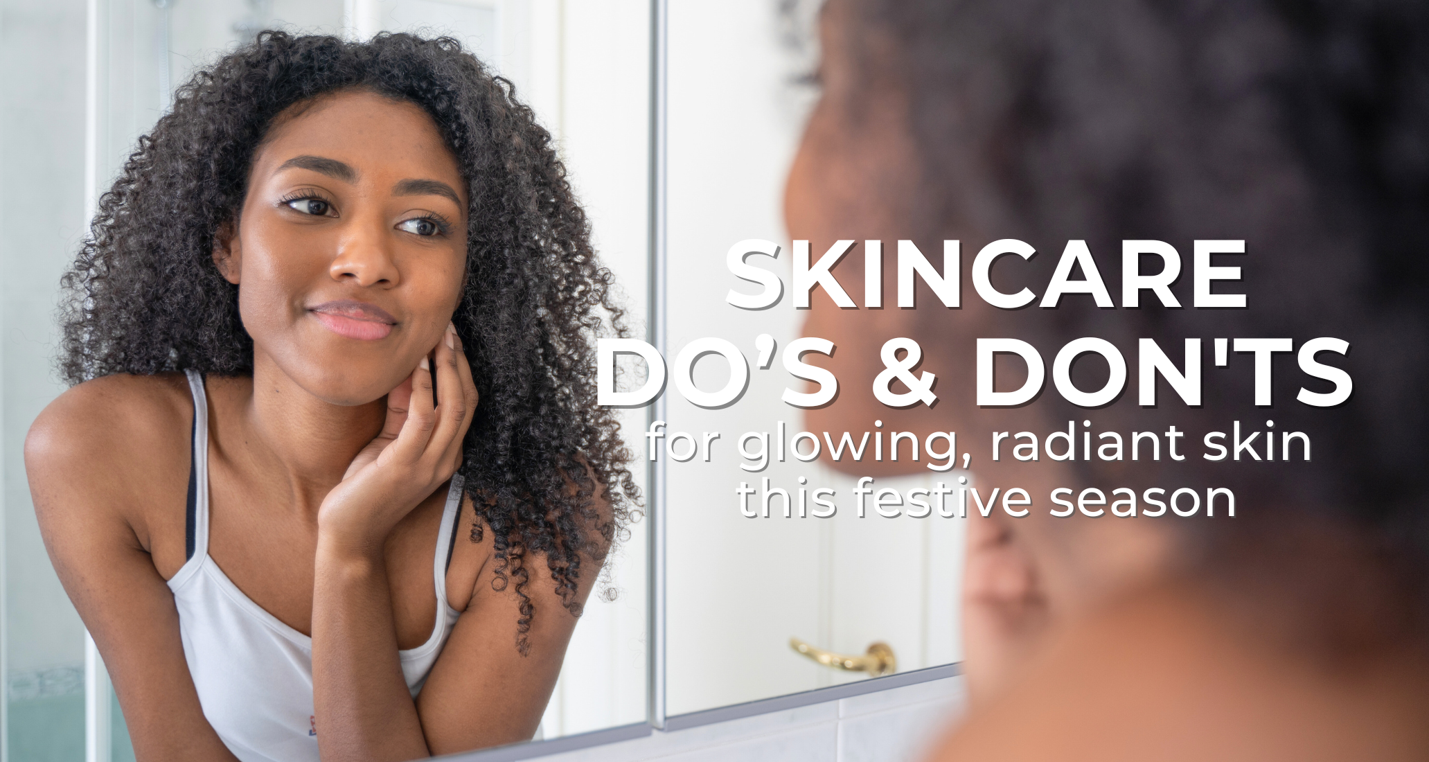Skincare Do’s and Don'ts for glowing, radiant skin this festive season
