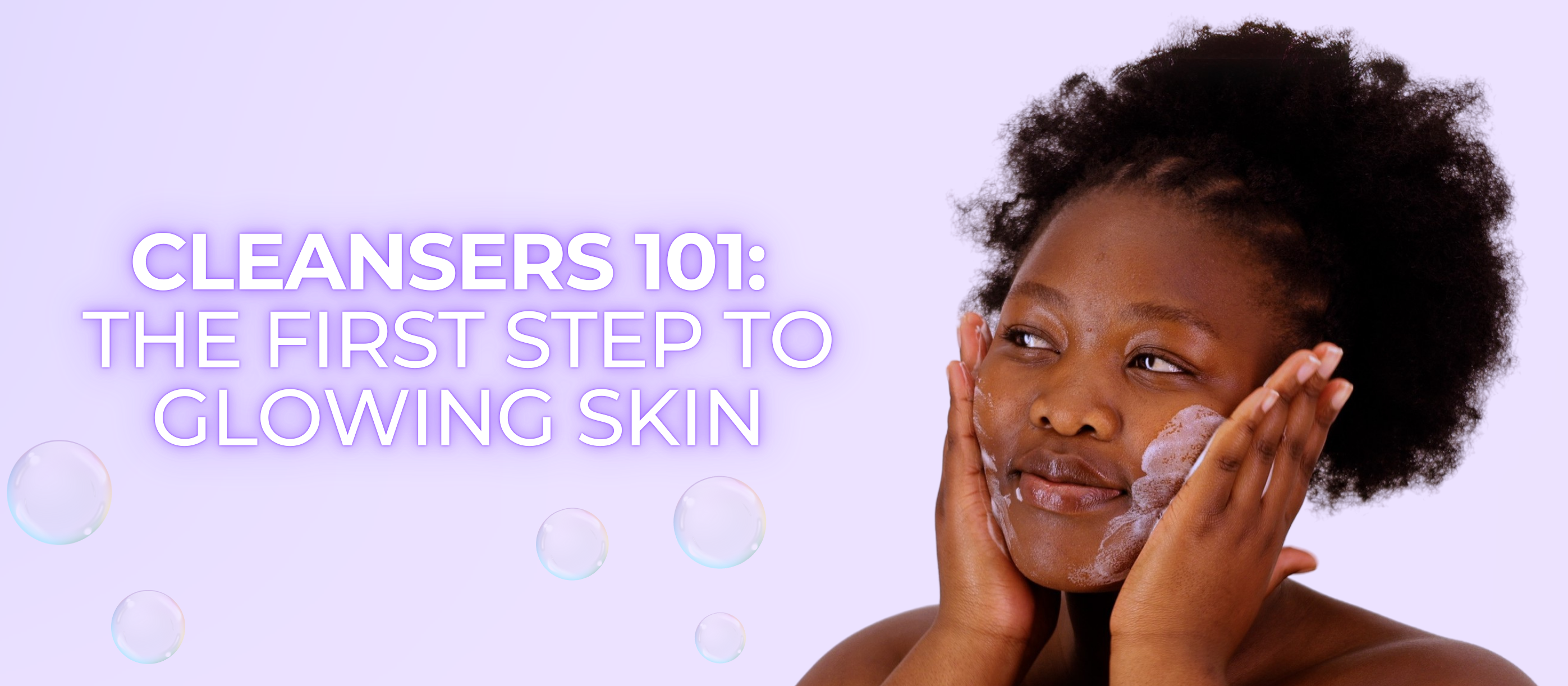Cleansers 101: The First Step to Glowing Skin