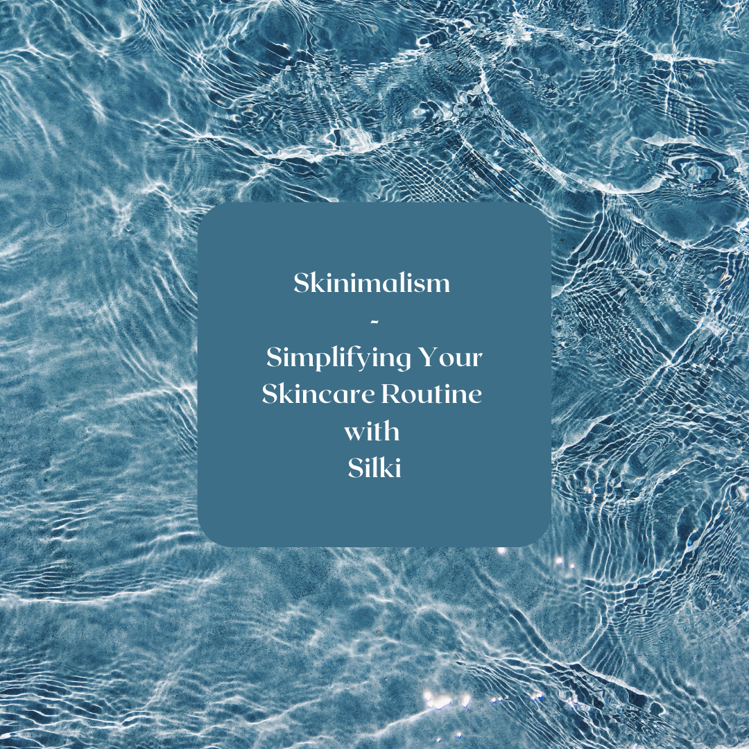 Skinimalism - Simplifying Your Skincare Routine with Silki