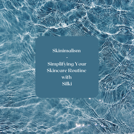 Skinimalism - Simplifying Your Skincare Routine with Silki